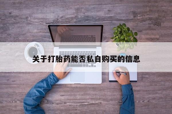 私人医生提不提供打胎药关于打胎药能否私自购买的信息